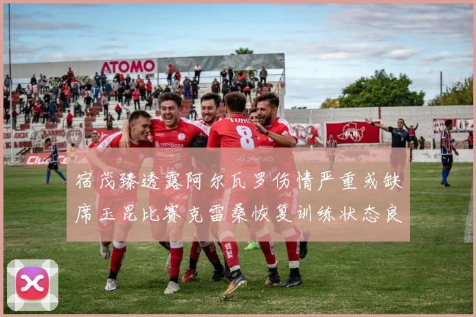 宿茂臻透露阿尔瓦罗伤情严重或缺席玉昆比赛克雷桑恢复训练状态良好